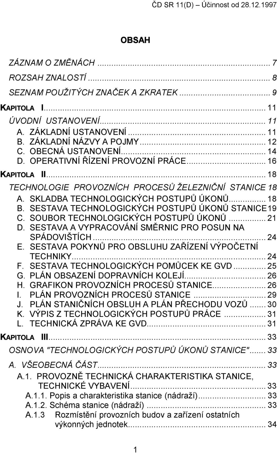 SKLADBA TECHNOLOGICKÝCH POSTUPŮ ÚKONŮ... 18 B. SESTAVA TECHNOLOGICKÝCH POSTUPŮ ÚKONŮ STANICE19 C. SOUBOR TECHNOLOGICKÝCH POSTUPŮ ÚKONŮ... 21 D. SESTAVA A VYPRACOVÁNÍ SMĚRNIC PRO POSUN NA SPÁDOVIŠTÍCH.