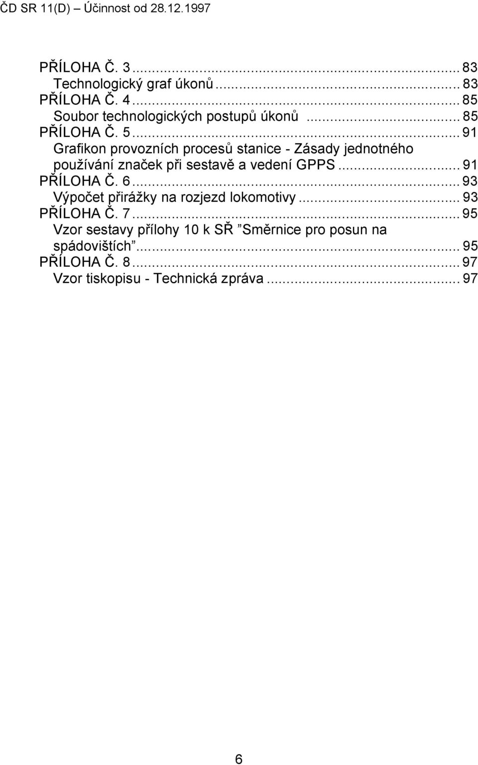 .. 91 Grafikon provozních procesů stanice - Zásady jednotného používání značek při sestavě a vedení GPPS... 91 PŘÍLOHA Č.