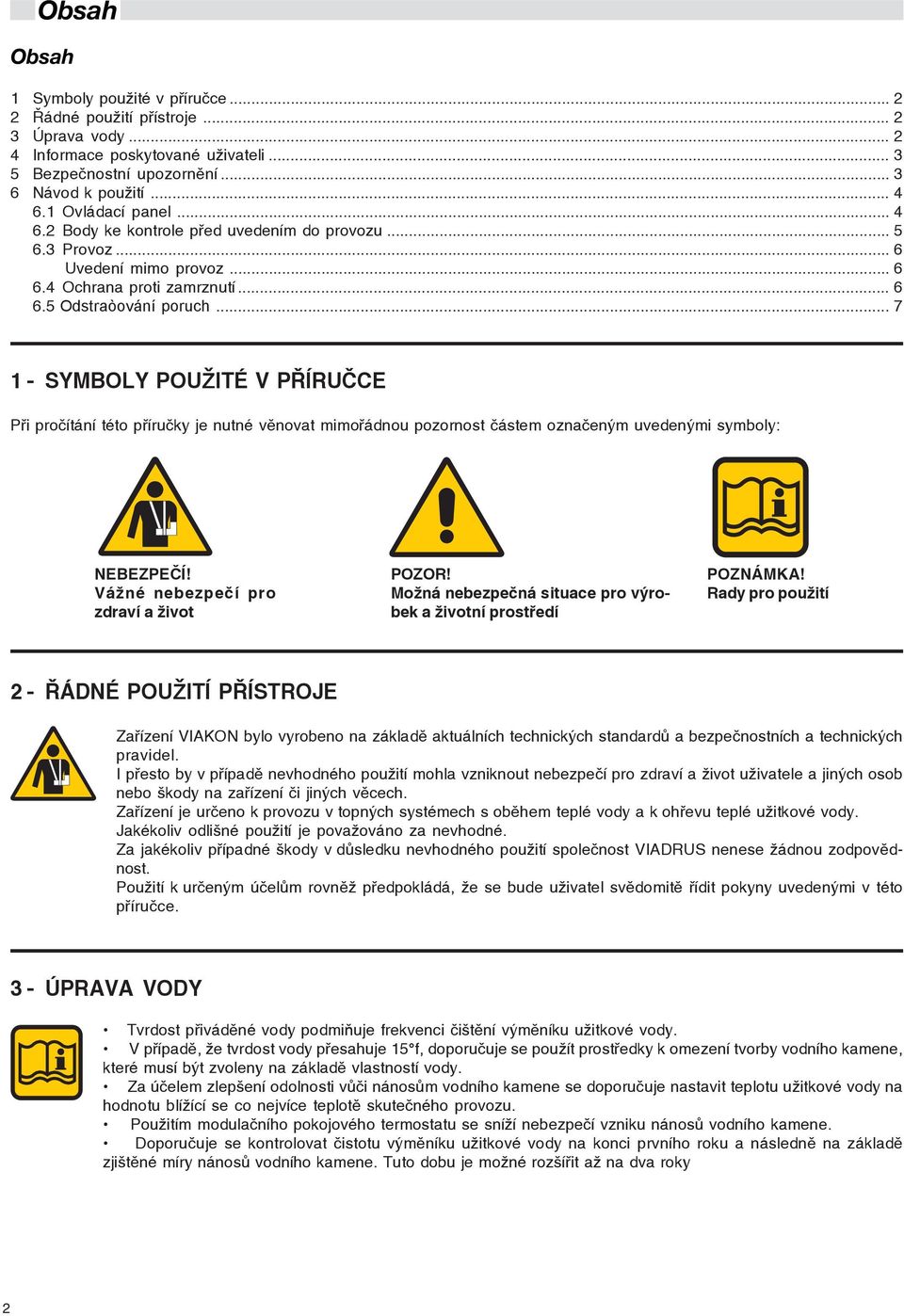 .. 7 1 - SYMBOLY POU ITÉ V PØÍRUÈCE Pøi proèítání této pøíruèky je nutné vìnovat mimoøádnou pozornost èástem oznaèeným uvedenými symboly: NEBEZPEÈÍ! Vá né nebezpeèí pro zdraví a ivot POZOR!