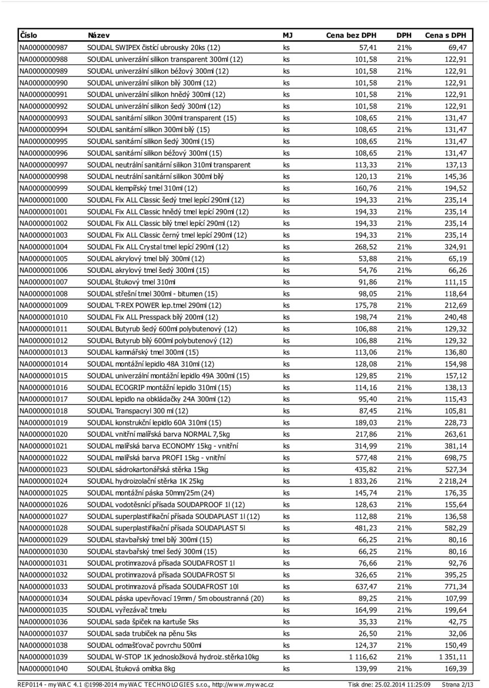 NA0000000992 SOUDAL univerzální silikon šedý 300ml (12) ks 101,58 21% 122,91 NA0000000993 SOUDAL sanitární silikon 300ml transparent (15) ks 108,65 21% 131,47 NA0000000994 SOUDAL sanitární silikon