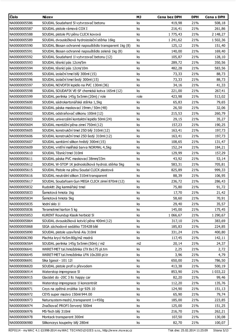 SOUDAL Biosan ochranné napouštědlo zelená 1kg (8) ks 140,00 21% 169,40 NA0000005592 SOUDAL Soudahard 1l vytvrzovač betonu (12) ks 105,87 21% 128,10 NA0000005593 SOUDAL těsnící pás 12cm/5m ks 289,72