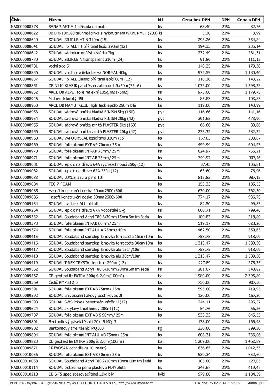 SOUDAL sádrokartonářská stěrka 7kg ks 232,49 21% 281,31 NA0000008770 SOUDAL SILIRUB N transparent 310ml (24) ks 91,86 21% 111,15 NA0000008781 Vodní sklo 5l ks 148,25 21% 179,38 NA0000008836 SOUDAL