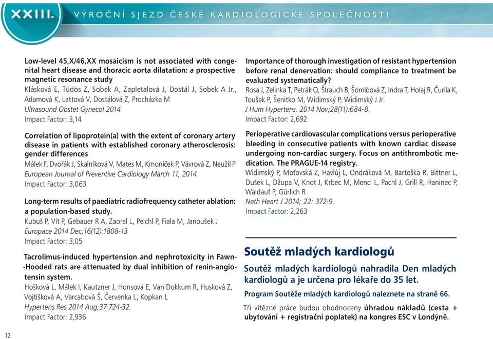 , Adamová K, Lattová V, Dostálová Z, Procházka M Ultrasound Obstet Gynecol 2014 Impact Factor: 3,14 Correlation of lipoprotein(a) with the extent of coronary artery disease in patients with