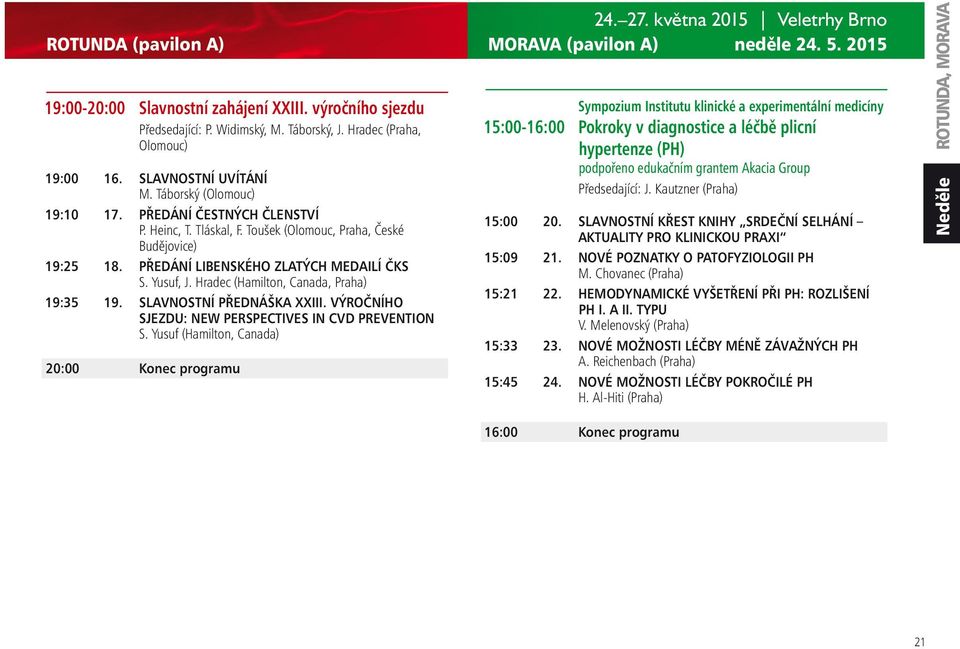 PŘEDÁNÍ LIBENSKÉHO ZLATÝCH MEDAILÍ ČKS S. Yusuf, J. Hradec (Hamilton, Canada, Praha) 19:35 19. SLAVNOSTNÍ PŘEDNÁŠKA XXIII. VÝROČNÍHO SJEZDU: NEW PERSPECTIVES IN CVD PREVENTION S.