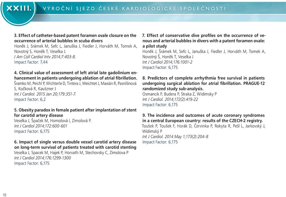 Veselka J. J Am Coll Cardiol Intv 2014;7:403-8. Impact Factor: 7,44 4. Clinical value of assessment of left atrial late gadolinium enhancement in patients undergoing ablation of atrial fibrillation.