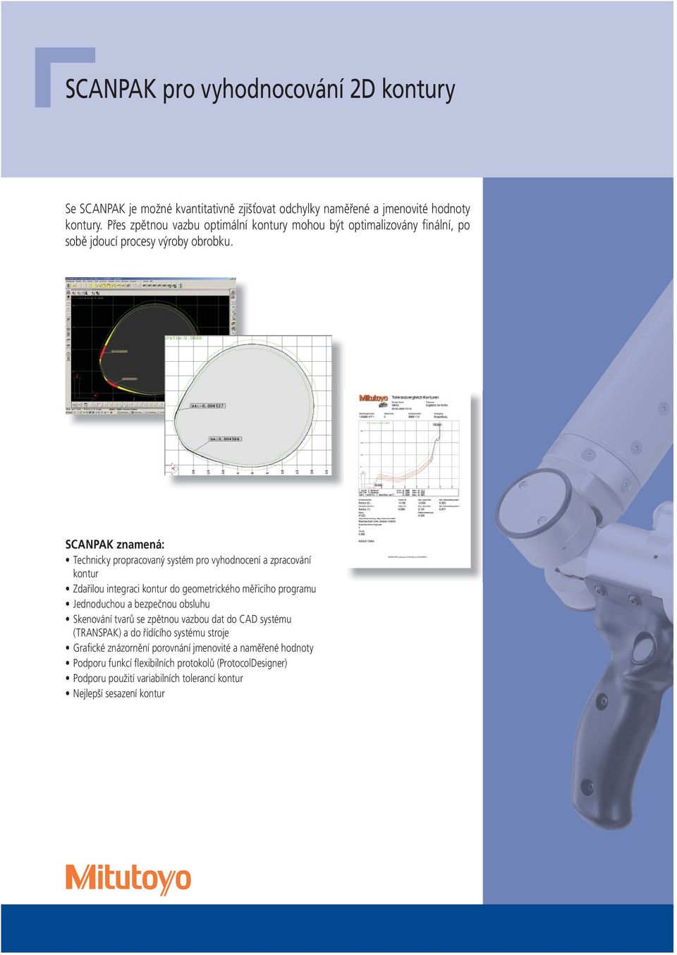 SCANPAK znamená: Technicky propracovaný systém pro vyhodnocení a zpracování kontur Zdařilou integraci kontur do geometrického měřicího programu Jednoduchou a bezpečnou