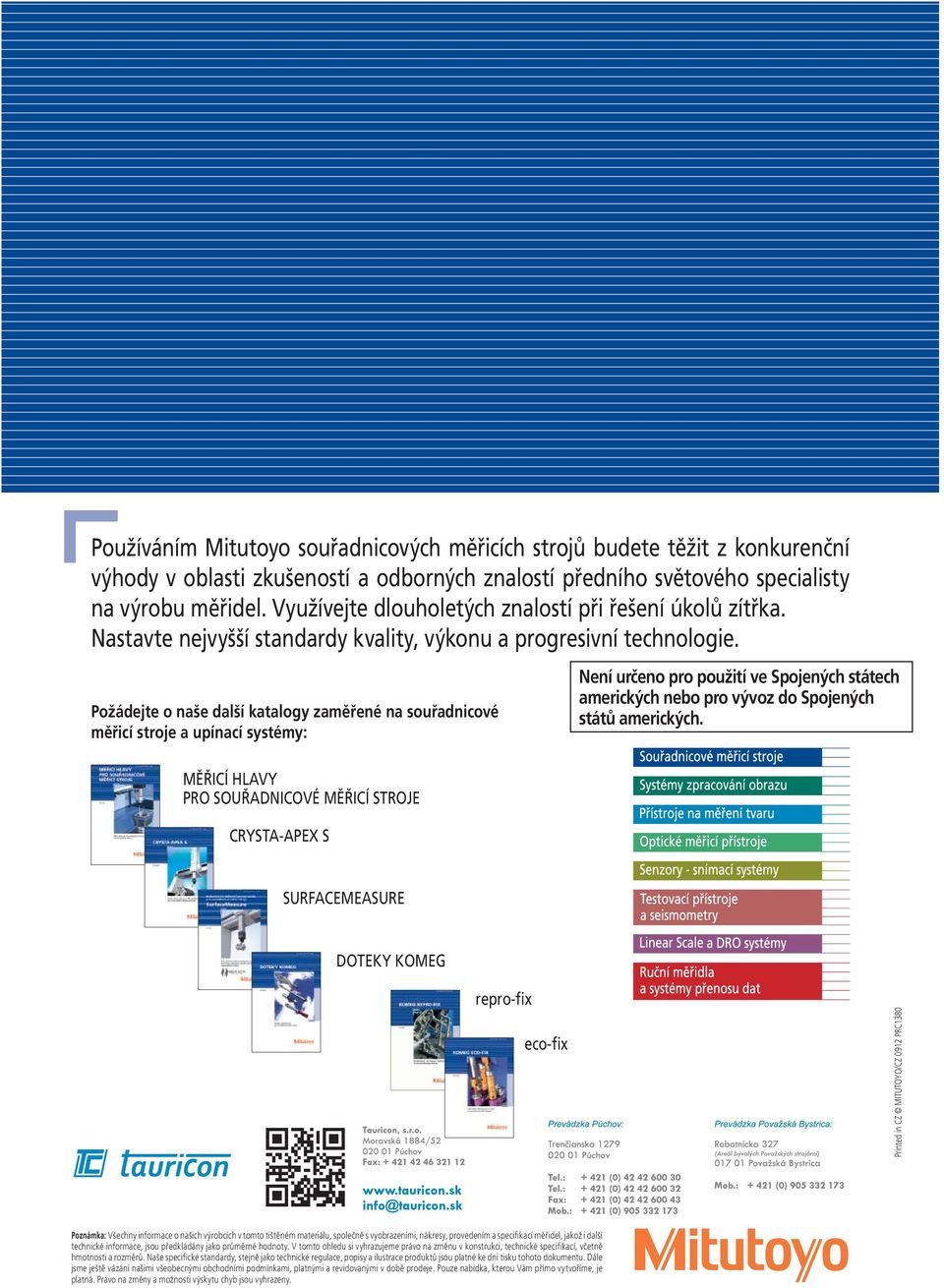 Požádejte o naše další katalogy zaměřené na souřadnicové měřicí stroje a upínací systémy: MĚŘICÍ HLAVY PRO SOUŘADNICOVÉ MĚŘICÍ STROJE CRYSTA-APEX S Není určeno pro použití ve Spojených státech