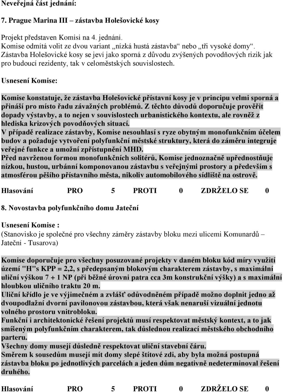 Komise konstatuje, že zástavba Holešovické přístavní kosy je v principu velmi sporná a přináší pro místo řadu závažných problémů.