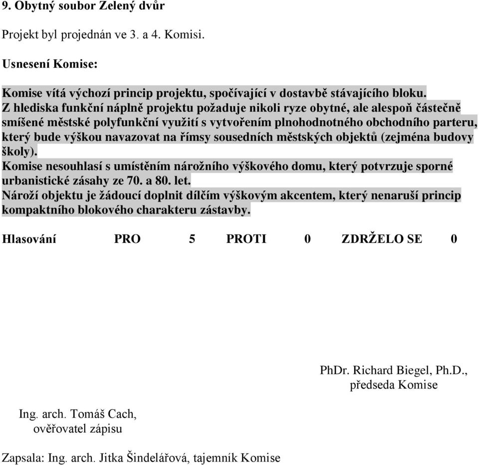 na římsy sousedních městských objektů (zejména budovy školy). Komise nesouhlasí s umístěním nárožního výškového domu, který potvrzuje sporné urbanistické zásahy ze 70. a 80. let.