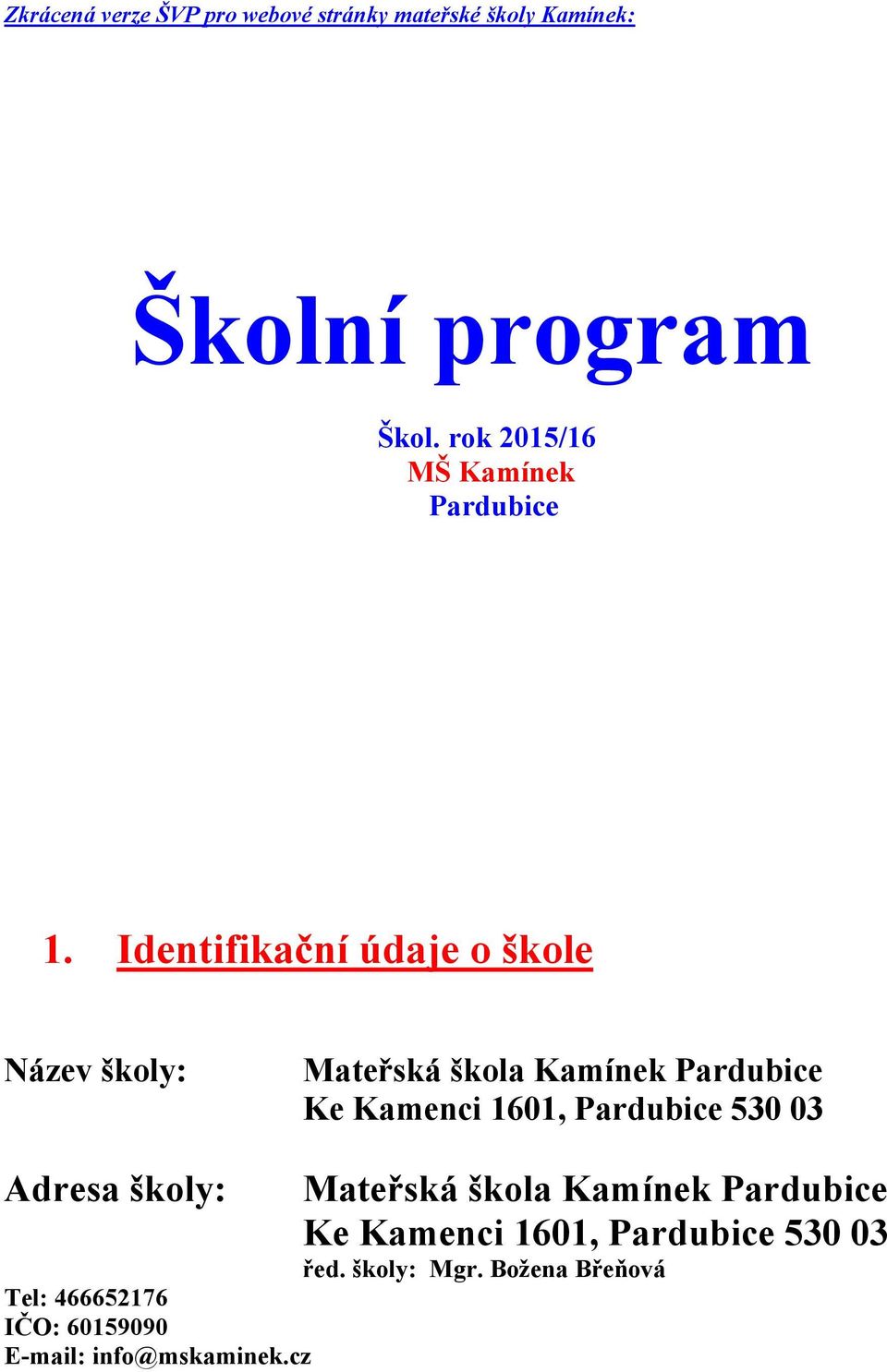 Identifikační údaje o škole Název školy: Mateřská škola Kamínek Pardubice Ke Kamenci 1601,