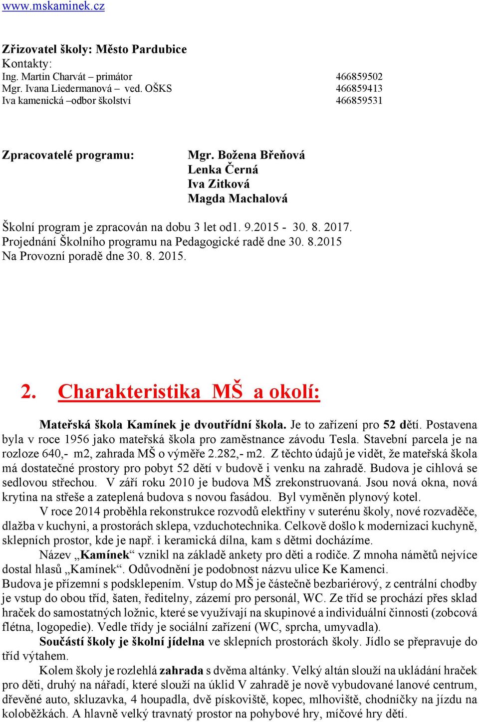 2017. Projednání Školního programu na Pedagogické radě dne 30. 8.2015 Na Provozní poradě dne 30. 8. 2015. 2. Charakteristika MŠ a okolí: Mateřská škola Kamínek je dvoutřídní škola.