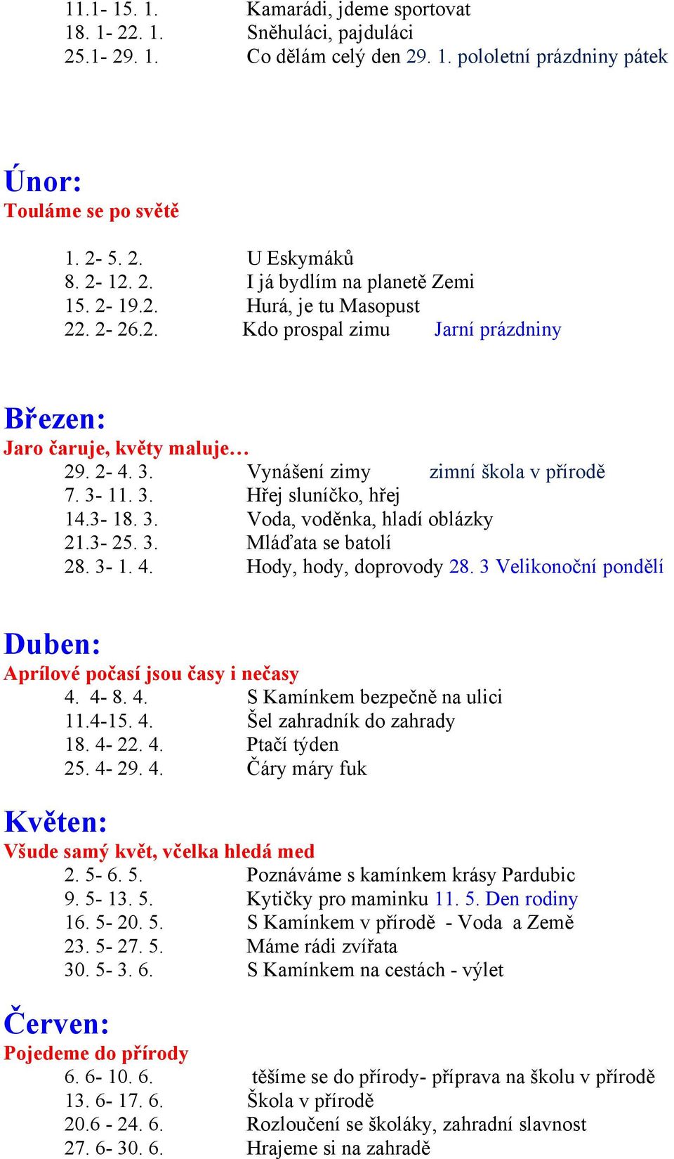 3-25. 3. Mláďata se batolí 28. 3-1. 4. Hody, hody, doprovody 28. 3 Velikonoční pondělí Duben: Aprílové počasí jsou časy i nečasy 4. 4-8. 4. S Kamínkem bezpečně na ulici 11.4-15. 4. Šel zahradník do zahrady 18.