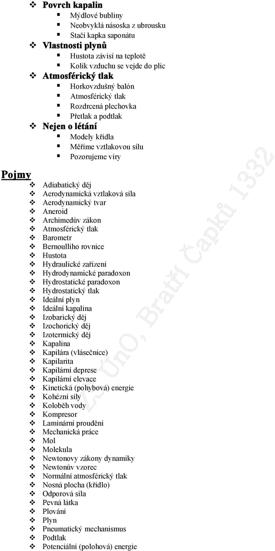 Archimedův zákon Atmosférický tlak Barometr Bernoulliho rovnice Hustota Hydraulické zařízení Hydrodynamické paradoxon Hydrostatické paradoxon Hydrostatický tlak Ideální plyn Ideální kapalina