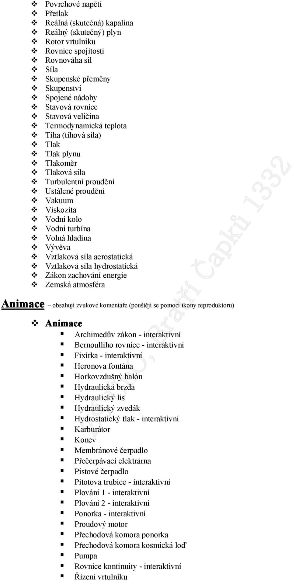 Vztlaková síla aerostatická Vztlaková síla hydrostatická Zákon zachování energie Zemská atmosféra Animace obsahují zvukové komentáře (pouštějí se pomocí ikony reproduktoru) Animace Archimedův zákon -