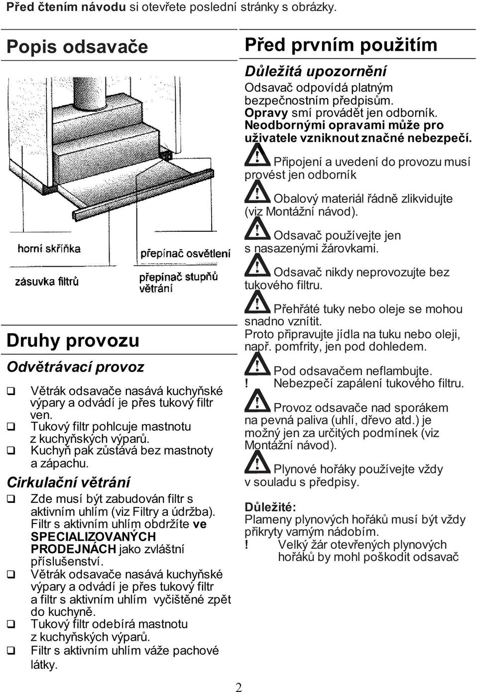 Filtr s aktivním uhlím obdržíte ve SPECIALIZOVANÝCH PRODEJNÁCH jako zvláštní příslušenství.