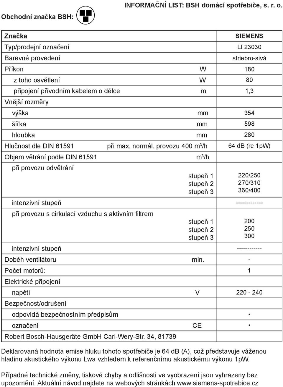 hloubka mm 280 Hlučnost dle DIN 61591 při max. normál.