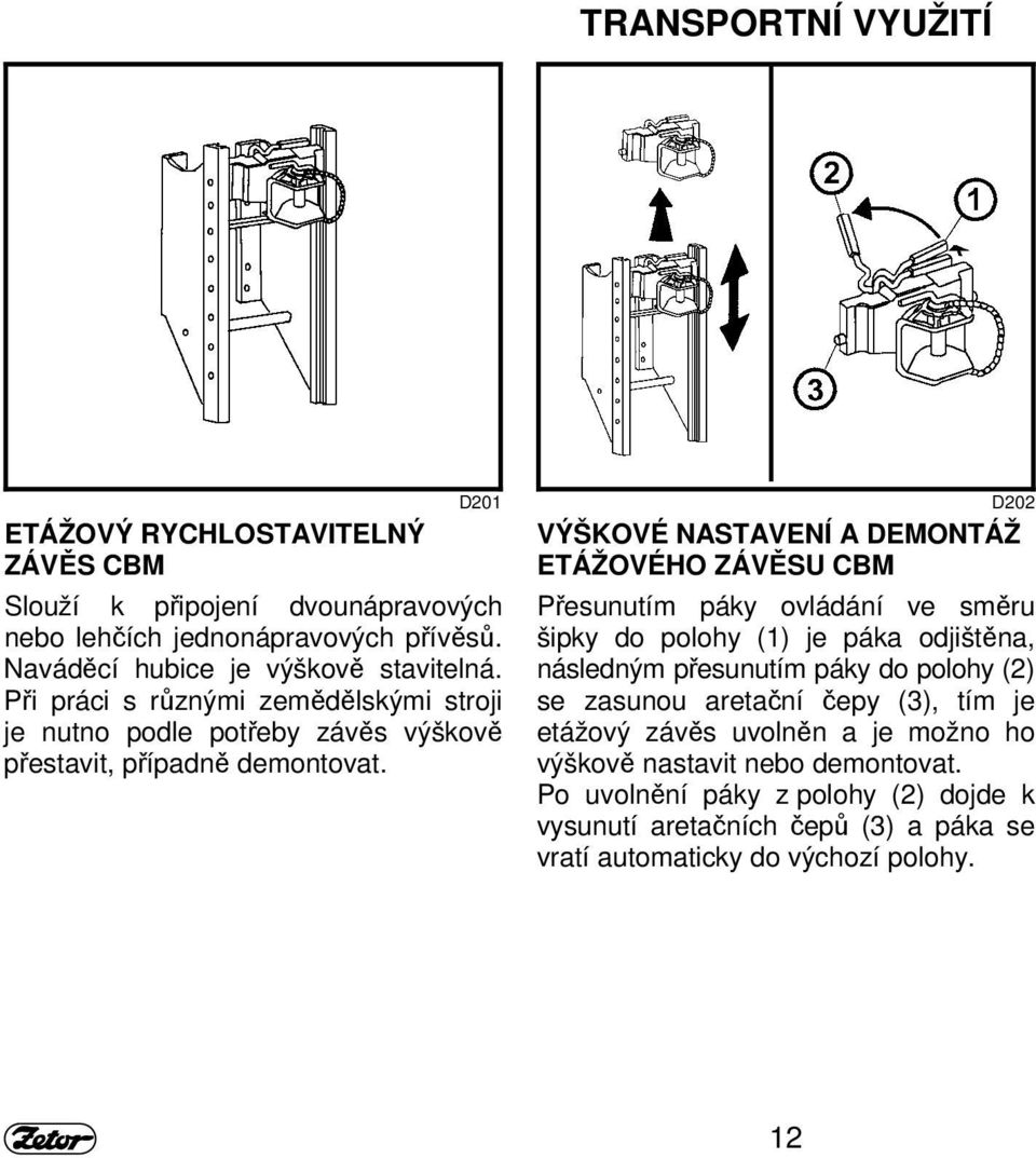 D202 VÝŠKOVÉ NASTAVENÍ A DEMONTÁŽ ETÁŽOVÉHO ZÁVĚSU CBM Přesunutím páky ovládání ve směru šipky do polohy (1) je páka odjištěna, následným přesunutím páky do polohy (2)