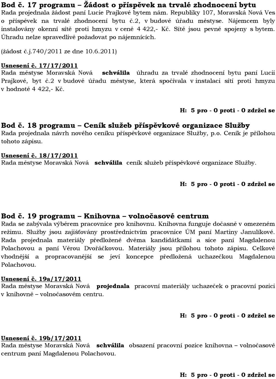 6.2011) Usnesení č. 17/17/2011 Rada městyse Moravská Nová schválila úhradu za trvalé zhodnocení bytu paní Lucii Prajkové, byt č.