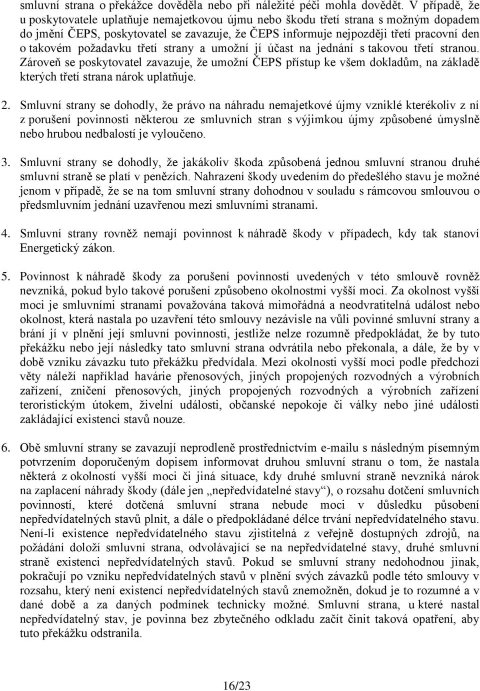 požadavku třetí strany a umožní jí účast na jednání s takovou třetí stranou. Zároveň se poskytovatel zavazuje, že umožní ČEPS přístup ke všem dokladům, na základě kterých třetí strana nárok uplatňuje.