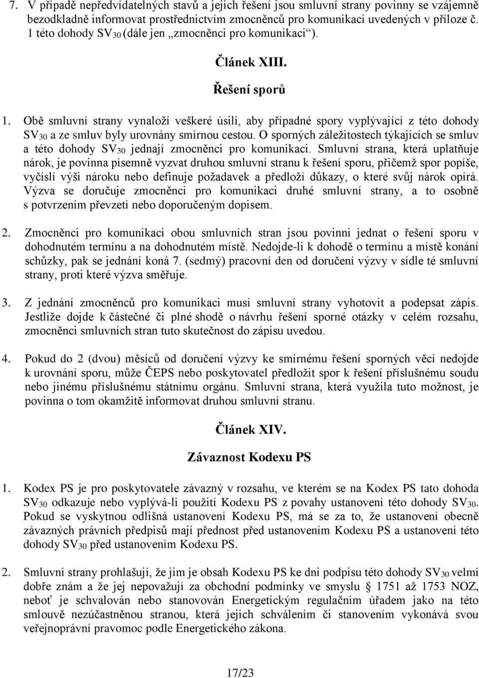 Obě smluvní strany vynaloží veškeré úsilí, aby případné spory vyplývající z této dohody SV30 a ze smluv byly urovnány smírnou cestou.