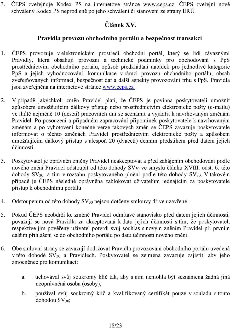 ČEPS provozuje v elektronickém prostředí obchodní portál, který se řídí závaznými Pravidly, která obsahují provozní a technické podmínky pro obchodování s PpS prostřednictvím obchodního portálu,