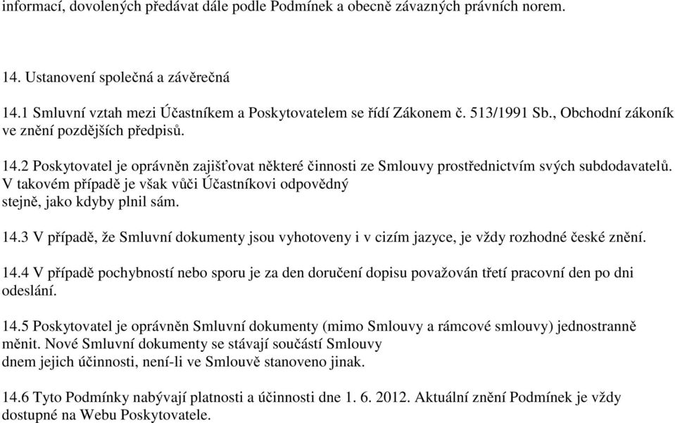 V takovém případě je však vůči Účastníkovi odpovědný stejně, jako kdyby plnil sám. 14.3 V případě, že Smluvní dokumenty jsou vyhotoveny i v cizím jazyce, je vždy rozhodné české znění. 14.4 V případě pochybností nebo sporu je za den doručení dopisu považován třetí pracovní den po dni odeslání.