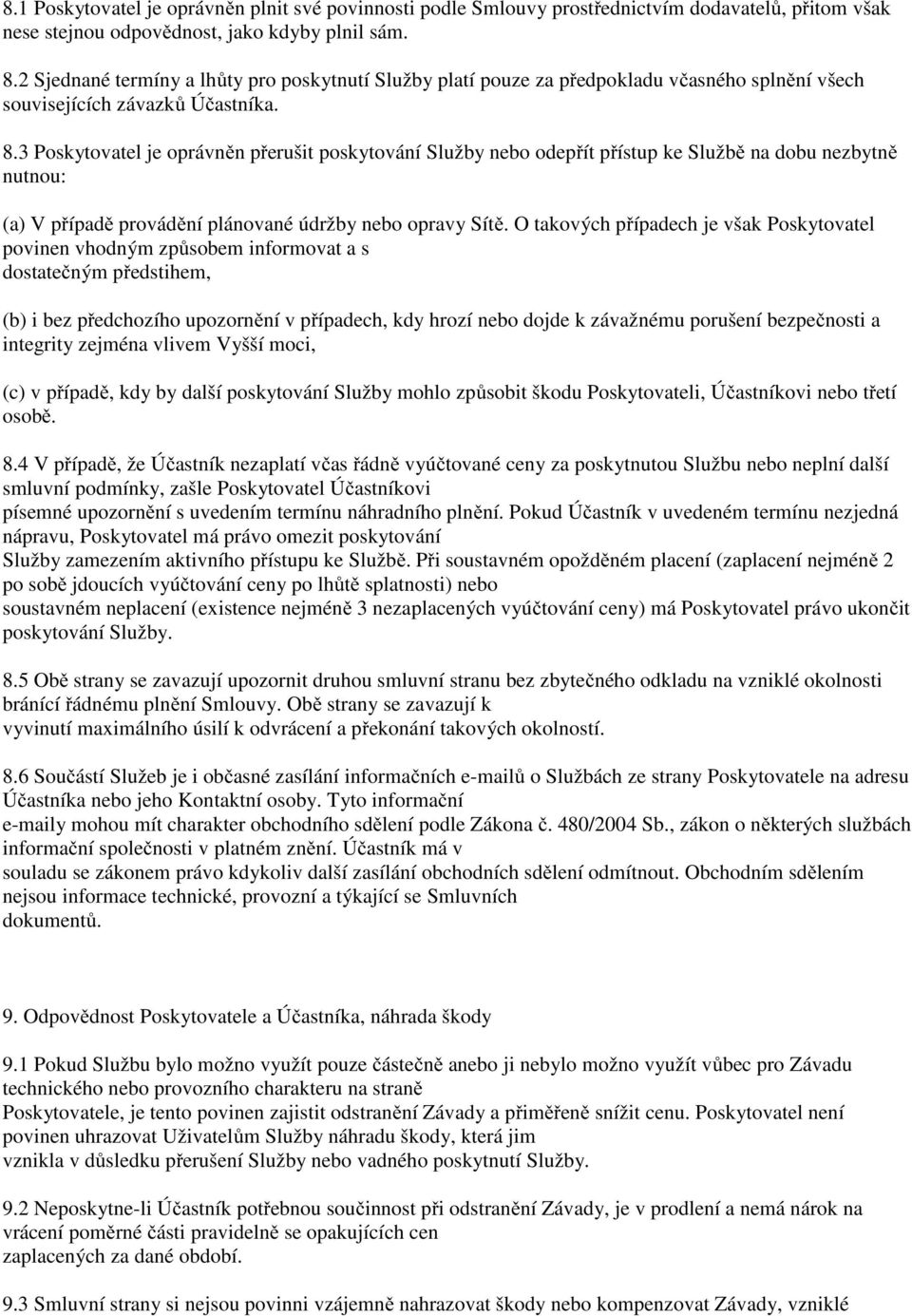 3 Poskytovatel je oprávněn přerušit poskytování Služby nebo odepřít přístup ke Službě na dobu nezbytně nutnou: (a) V případě provádění plánované údržby nebo opravy Sítě.