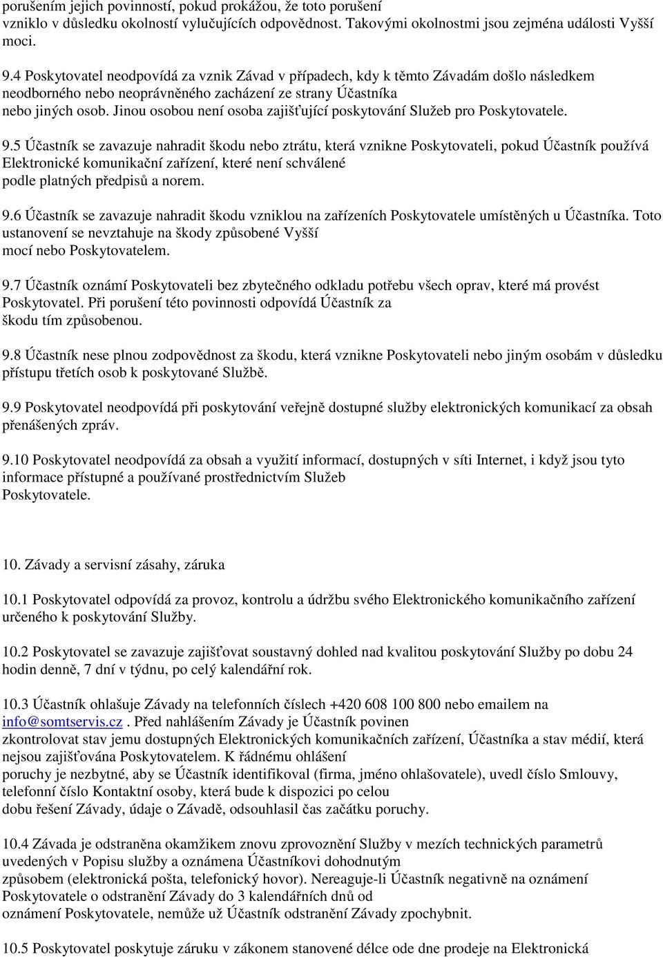 Jinou osobou není osoba zajišťující poskytování Služeb pro Poskytovatele. 9.