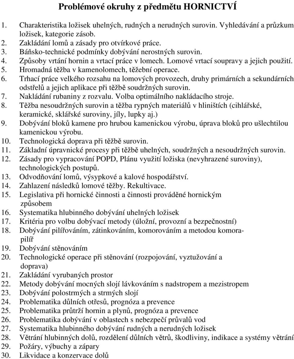 6. Trhací práce velkého rozsahu na lomových provozech, druhy primárních a sekundárních odstřelů a jejich aplikace při těžbě soudržných surovin. 7. Nakládání rubaniny z rozvalu.