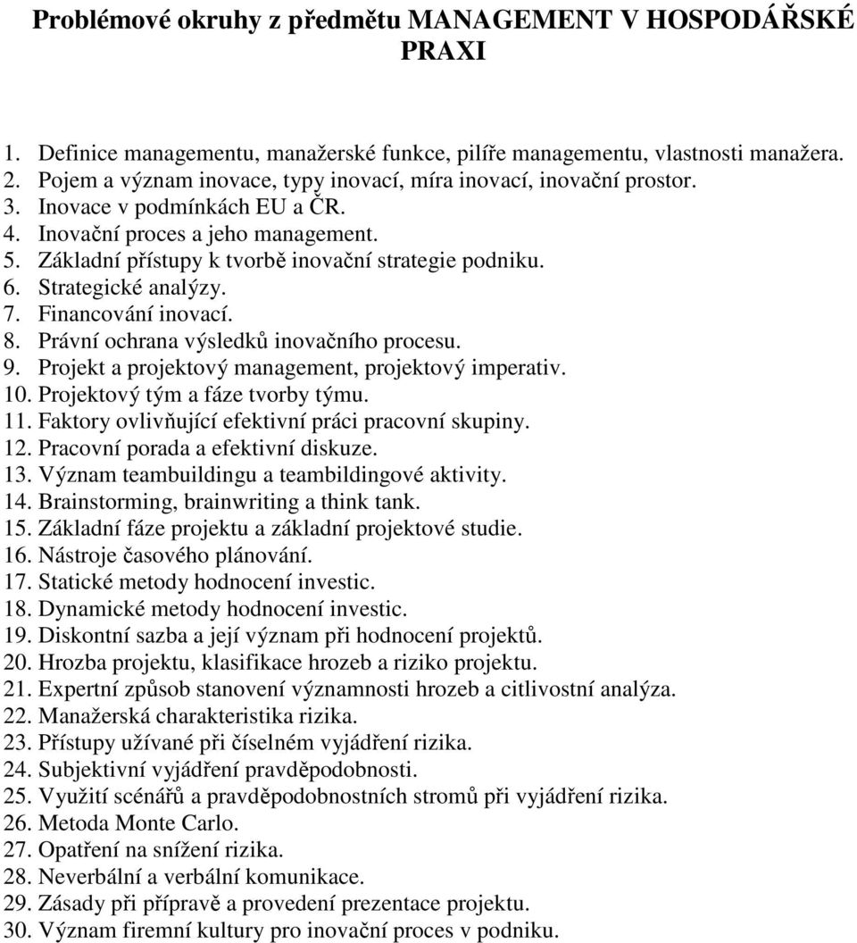 6. Strategické analýzy. 7. Financování inovací. 8. Právní ochrana výsledků inovačního procesu. 9. Projekt a projektový management, projektový imperativ. 10. Projektový tým a fáze tvorby týmu. 11.