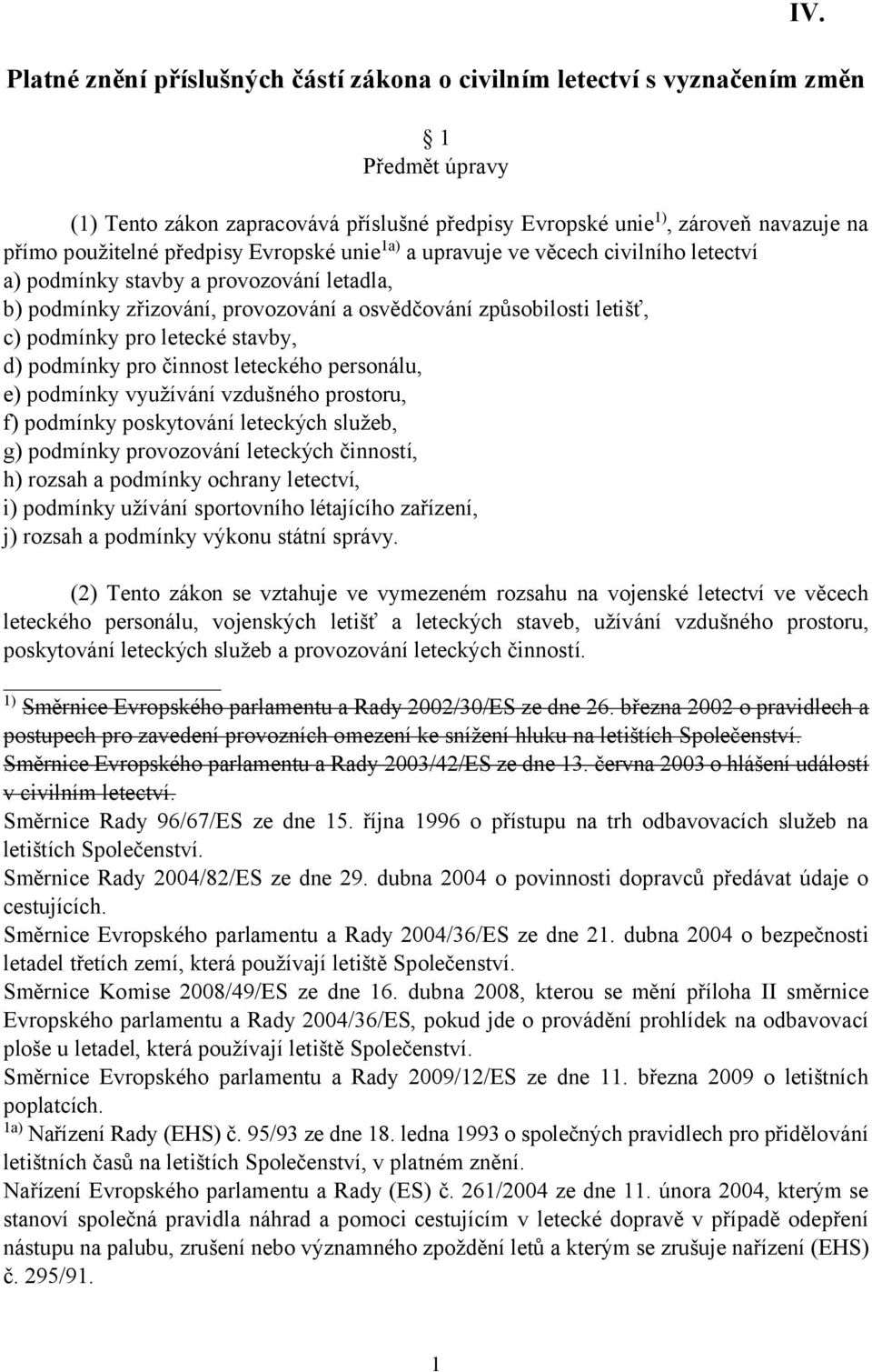 letecké stavby, d) podmínky pro činnost leteckého personálu, e) podmínky využívání vzdušného prostoru, f) podmínky poskytování leteckých služeb, g) podmínky provozování leteckých činností, h) rozsah