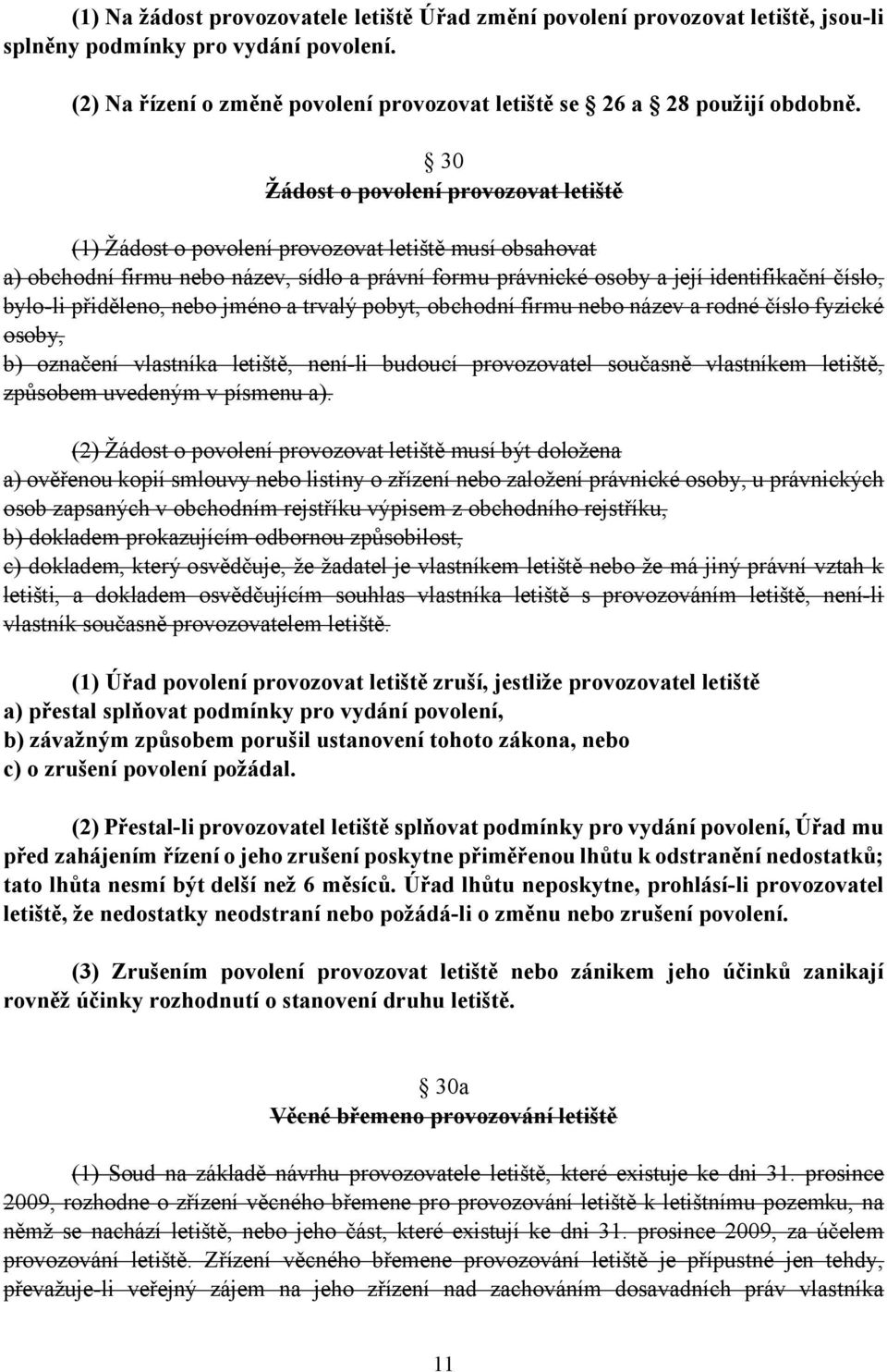 přiděleno, nebo jméno a trvalý pobyt, obchodní firmu nebo název a rodné číslo fyzické osoby, b) označení vlastníka letiště, není-li budoucí provozovatel současně vlastníkem letiště, způsobem uvedeným