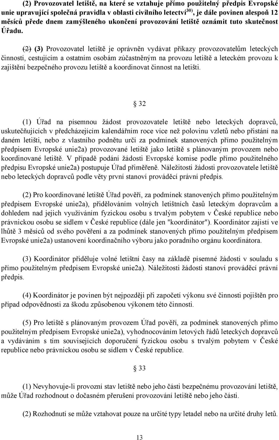 (2) (3) Provozovatel letiště je oprávněn vydávat příkazy provozovatelům leteckých činností, cestujícím a ostatním osobám zúčastněným na provozu letiště a leteckém provozu k zajištění bezpečného