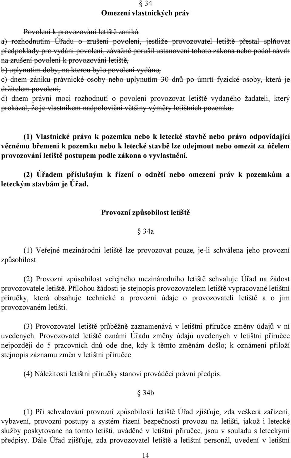 úmrtí fyzické osoby, která je držitelem povolení, d) dnem právní moci rozhodnutí o povolení provozovat letiště vydaného žadateli, který prokázal, že je vlastníkem nadpoloviční většiny výměry