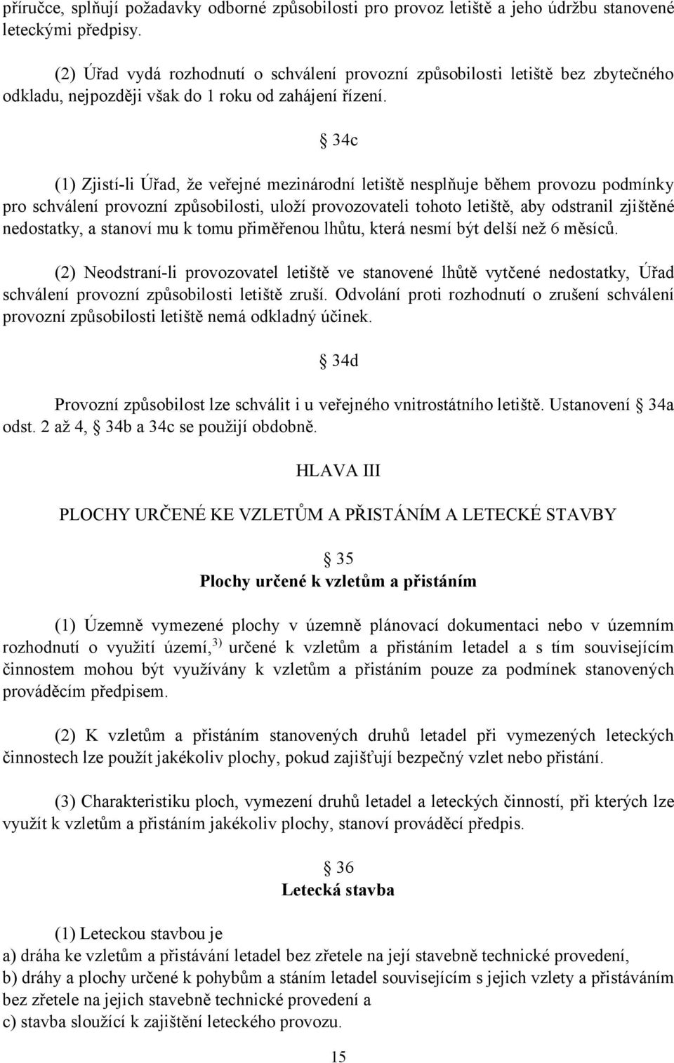 34c (1) Zjistí-li Úřad, že veřejné mezinárodní letiště nesplňuje během provozu podmínky pro schválení provozní způsobilosti, uloží provozovateli tohoto letiště, aby odstranil zjištěné nedostatky, a