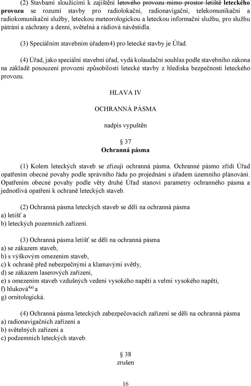 (4) Úřad, jako speciální stavební úřad, vydá kolaudační souhlas podle stavebního zákona na základě posouzení provozní způsobilosti letecké stavby z hlediska bezpečnosti leteckého provozu.