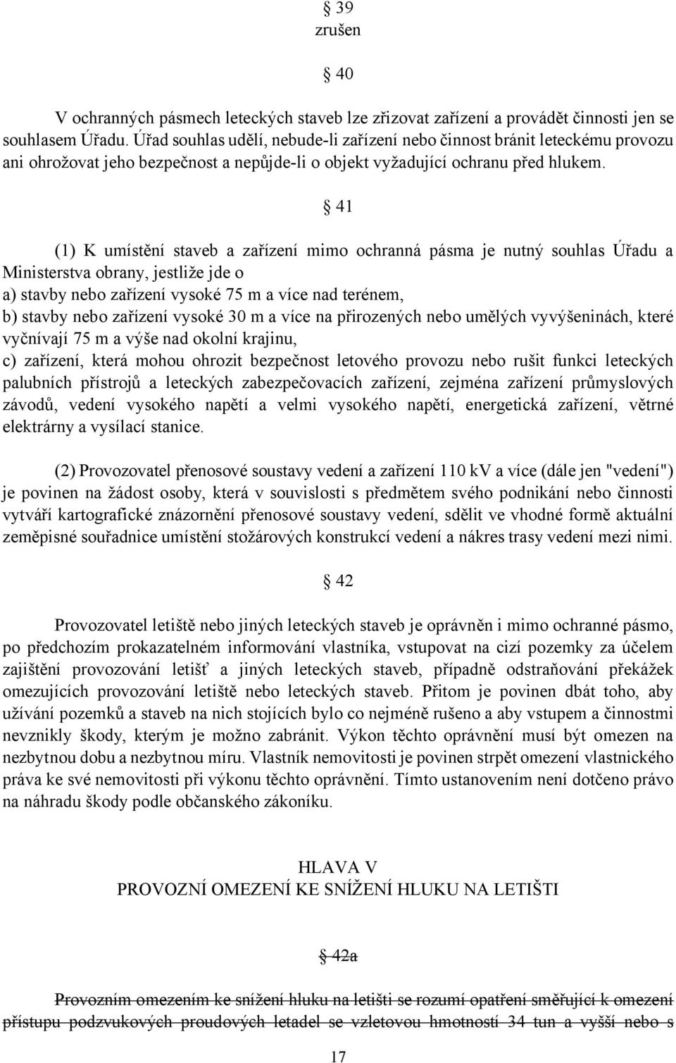 41 (1) K umístění staveb a zařízení mimo ochranná pásma je nutný souhlas Úřadu a Ministerstva obrany, jestliže jde o a) stavby nebo zařízení vysoké 75 m a více nad terénem, b) stavby nebo zařízení