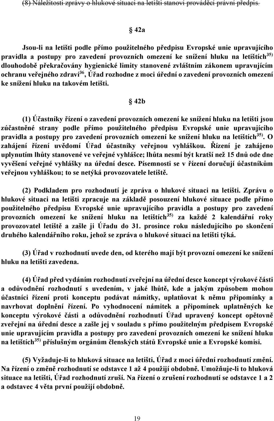 hygienické limity stanovené zvláštním zákonem upravujícím ochranu veřejného zdraví36, Úřad rozhodne z moci úřední o zavedení provozních omezení ke snížení hluku na takovém letišti.