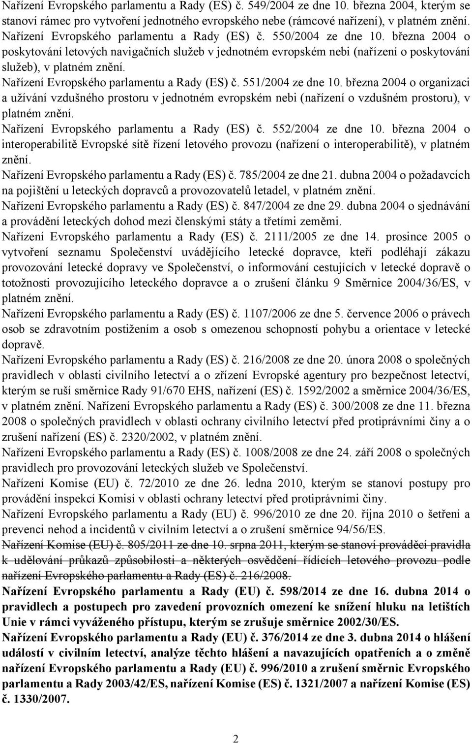 Nařízení Evropského parlamentu a Rady (ES) č. 551/2004 ze dne 10. března 2004 o organizaci a užívání vzdušného prostoru v jednotném evropském nebi (nařízení o vzdušném prostoru), v platném znění.