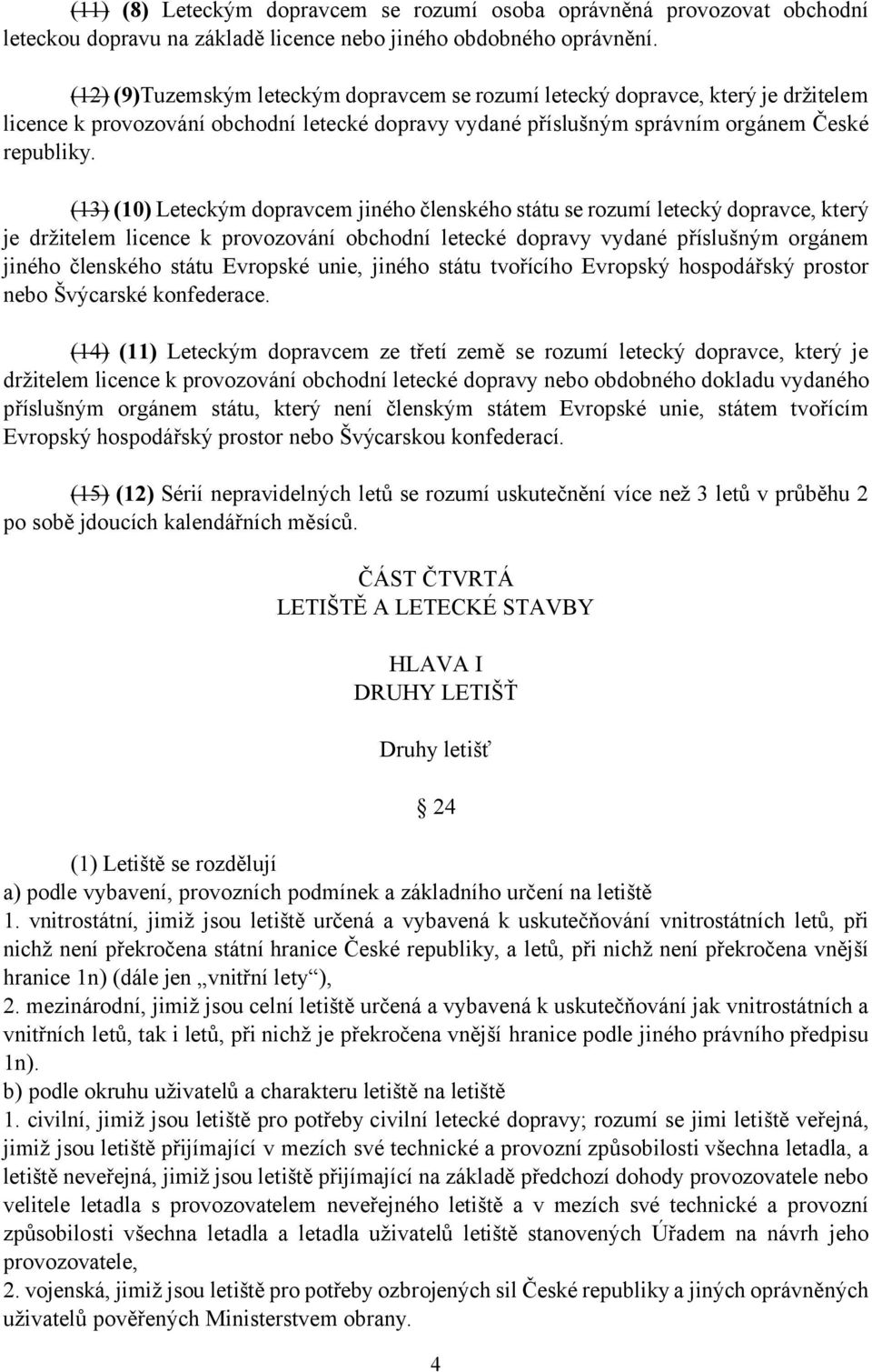 (13) (10) Leteckým dopravcem jiného členského státu se rozumí letecký dopravce, který je držitelem licence k provozování obchodní letecké dopravy vydané příslušným orgánem jiného členského státu