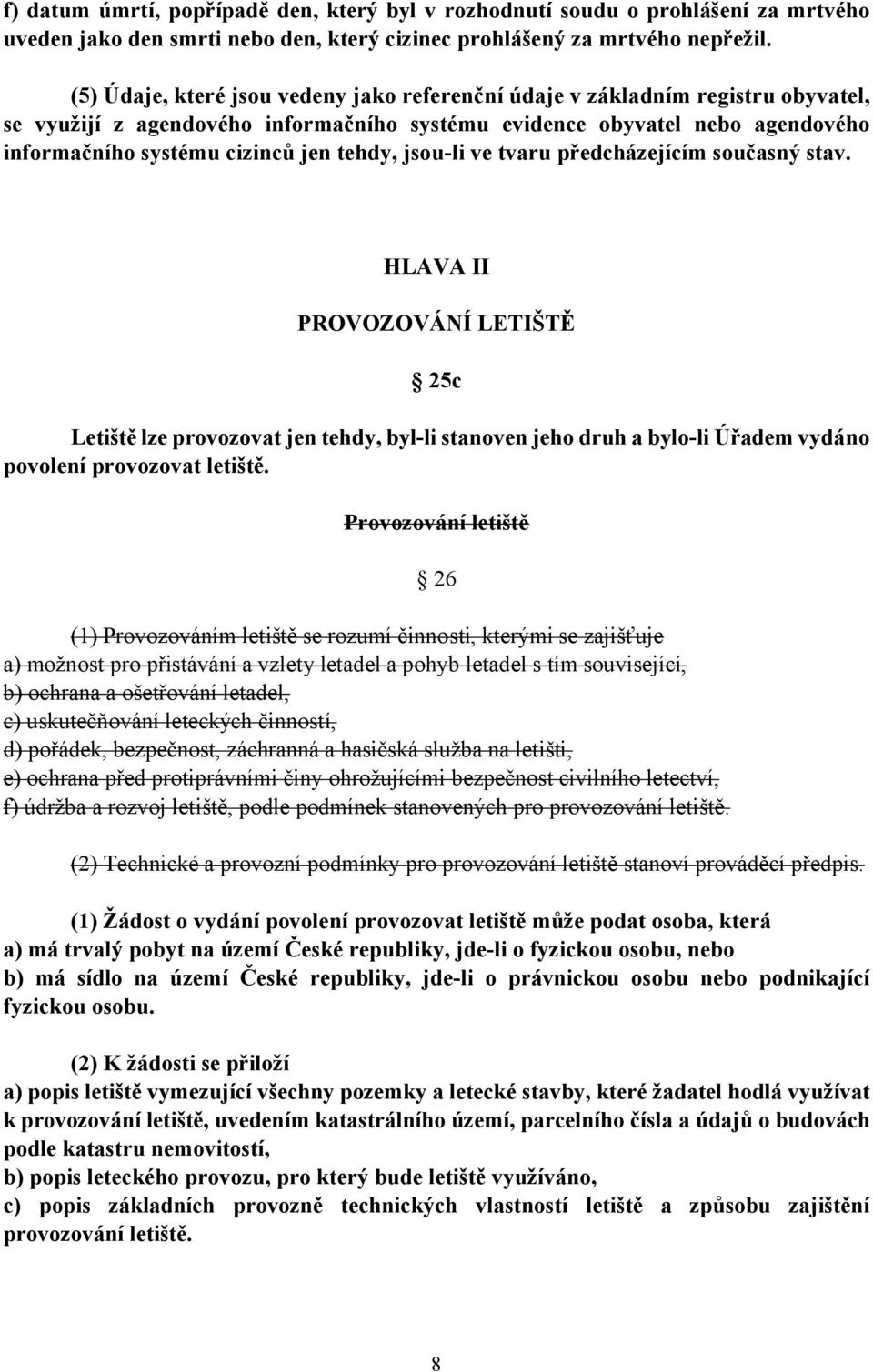 tehdy, jsou-li ve tvaru předcházejícím současný stav. HLAVA II PROVOZOVÁNÍ LETIŠTĚ 25c Letiště lze provozovat jen tehdy, byl-li stanoven jeho druh a bylo-li Úřadem vydáno povolení provozovat letiště.