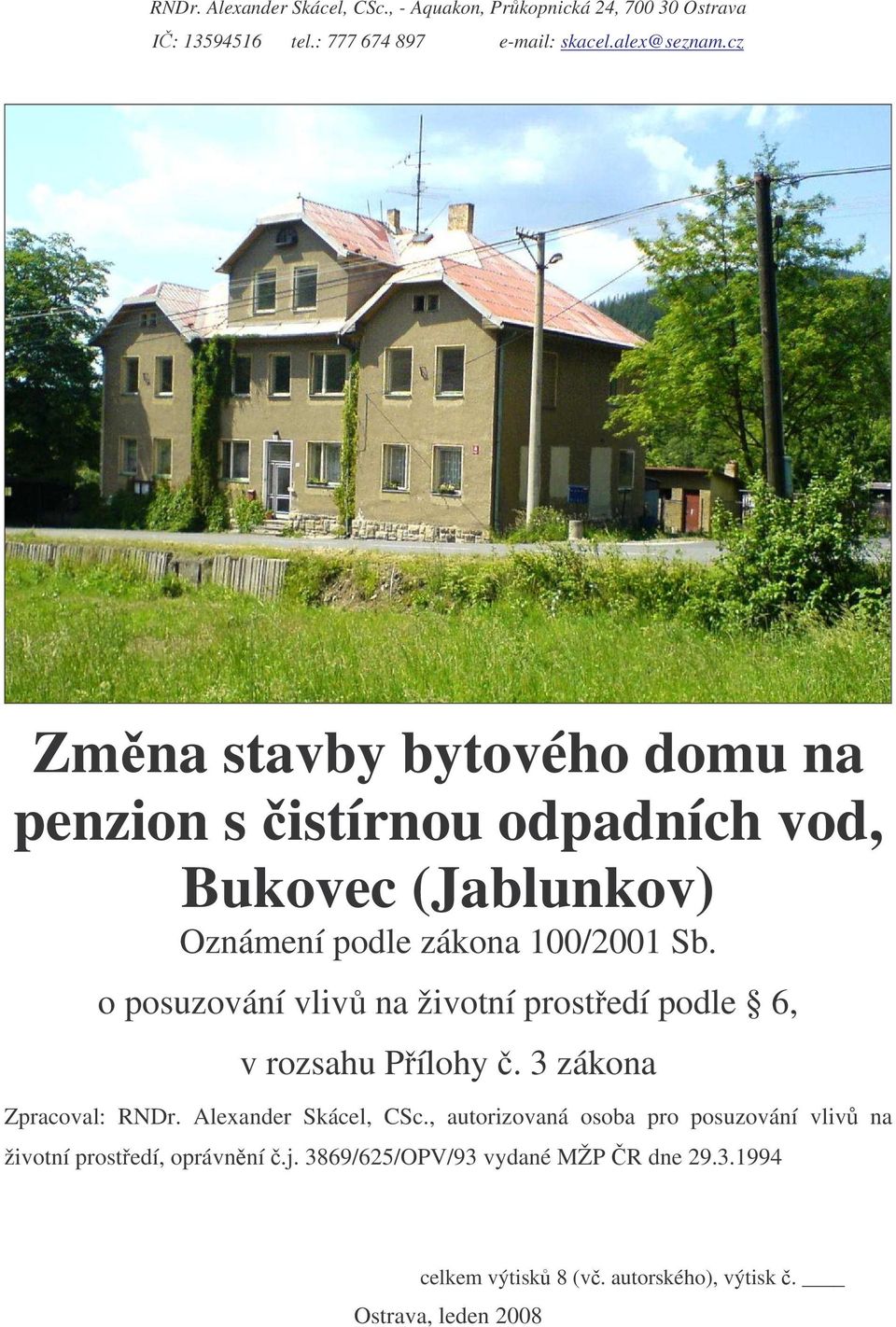 o posuzování vliv na životní prostedí podle 6, v rozsahu Pílohy. 3 zákona Zpracoval: RNDr. Alexander Skácel, CSc.