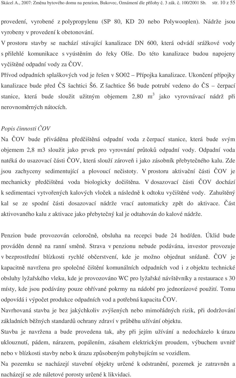 Do této kanalizace budou napojeny vyištné odpadní vody za OV. Pívod odpadních splaškových vod je ešen v SO02 Pípojka kanalizace. Ukonení pípojky kanalizace bude ped S šachtici Š6.