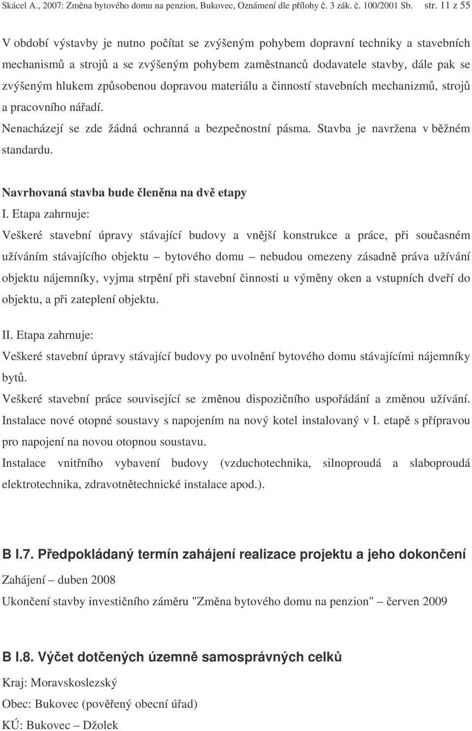 dopravou materiálu a inností stavebních mechanizm, stroj a pracovního náadí. Nenacházejí se zde žádná ochranná a bezpenostní pásma. Stavba je navržena v bžném standardu.