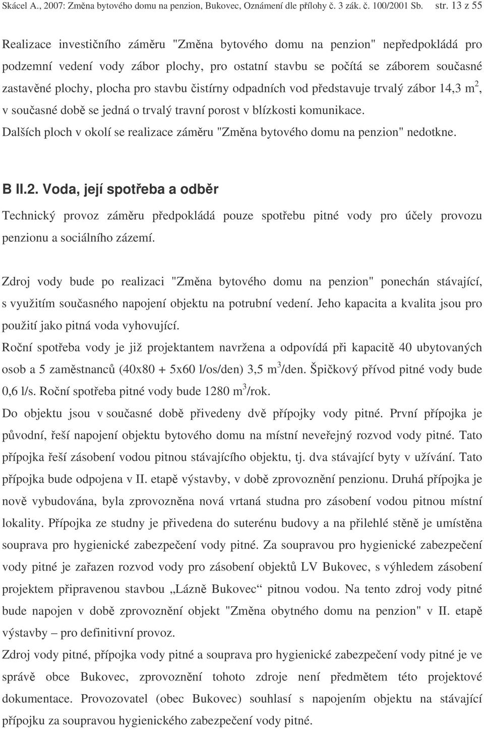 stavbu istírny odpadních vod pedstavuje trvalý zábor 14,3 m 2, v souasné dob se jedná o trvalý travní porost v blízkosti komunikace.