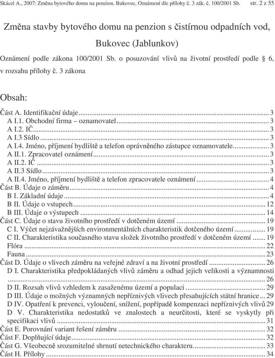 3 zákona Obsah: ást A. Identifikaní údaje... 3 A I.1. Obchodní firma oznamovatel... 3 A I.2. I... 3 A I.3 Sídlo... 3 A I.4. Jméno, píjmení bydlišt a telefon oprávnného zástupce oznamovatele... 3 A II.