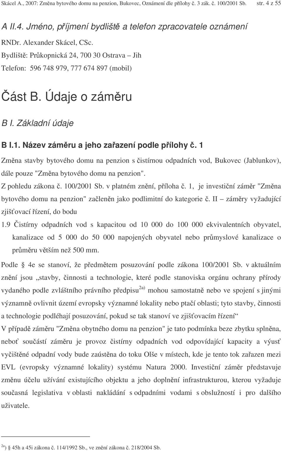 1 Zmna stavby bytového domu na penzion s istírnou odpadních vod, Bukovec (Jablunkov), dále pouze "Zmna bytového domu na penzion". Z pohledu zákona. 100/2001 Sb. v platném znní, píloha.