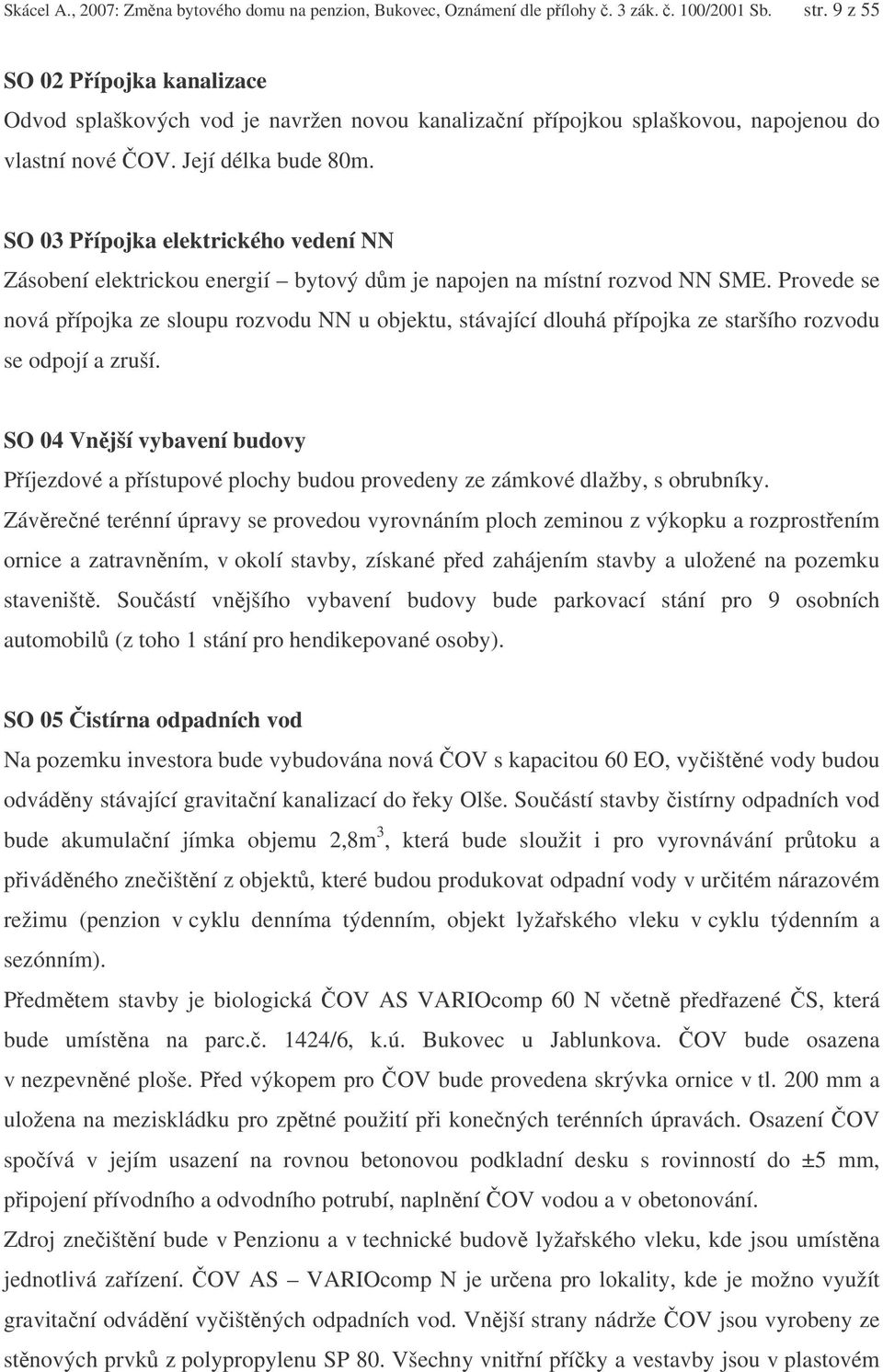 SO 03 Pípojka elektrického vedení NN Zásobení elektrickou energií bytový dm je napojen na místní rozvod NN SME.