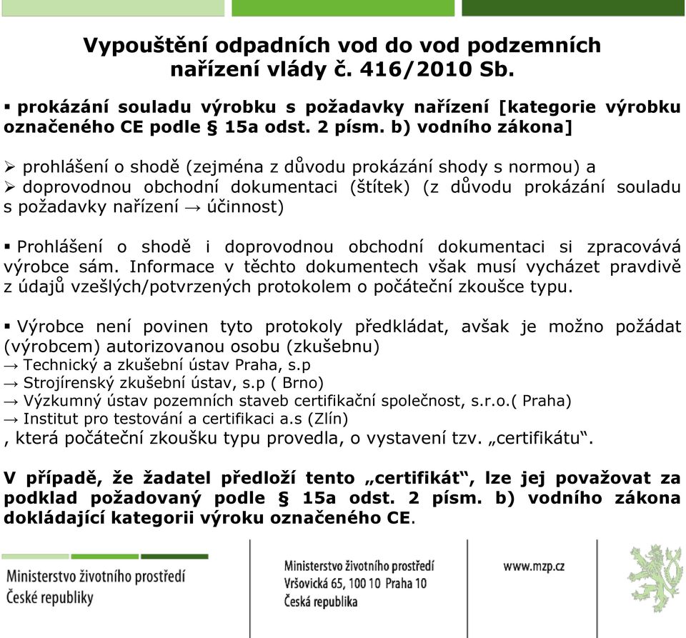 shodě i doprovodnou obchodní dokumentaci si zpracovává výrobce sám. Informace v těchto dokumentech však musí vycházet pravdivě z údajů vzešlých/potvrzených protokolem o počáteční zkoušce typu.