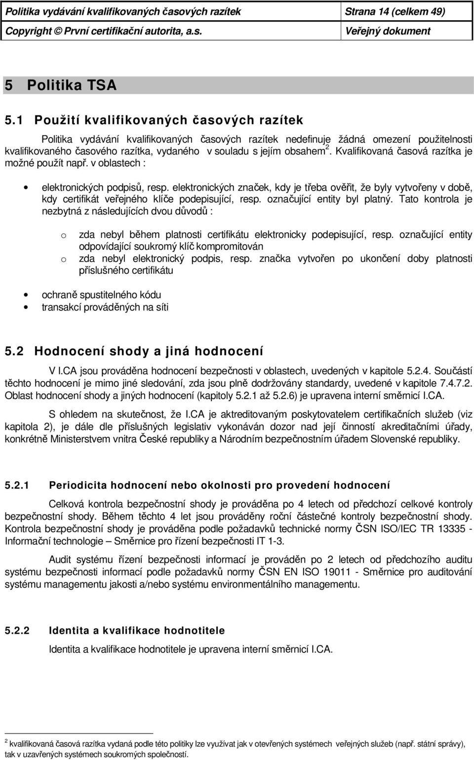 obsahem 2. Kvalifikovaná časová razítka je možné použít např. v oblastech : elektronických podpisů, resp.